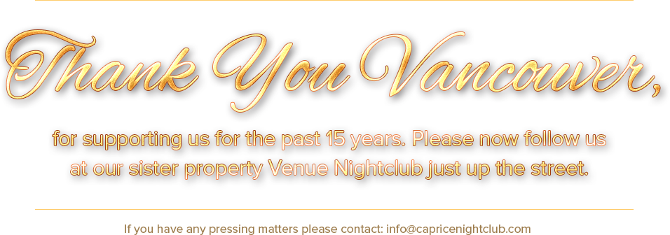 Thank You Vancouver, for supporting us for the past 15 years. Please now follow us at our sister property Venue Nightclub just up the street.